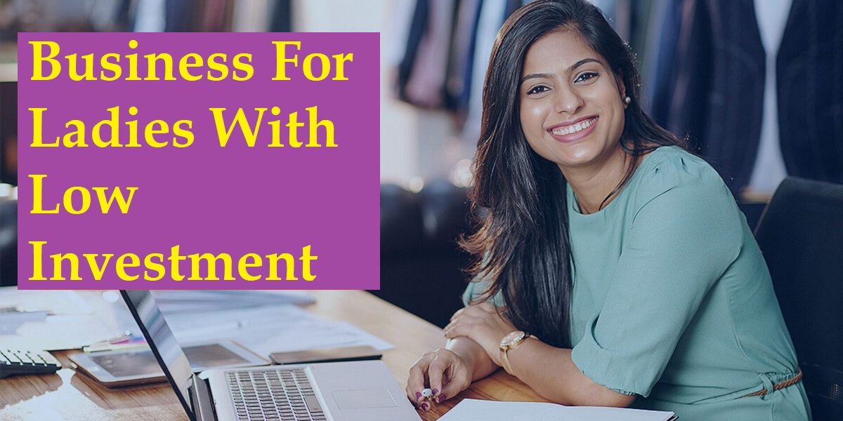 Business For Ladies With Low Investment